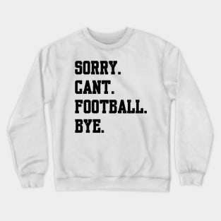 Sorry Cant Football Bye Crewneck Sweatshirt